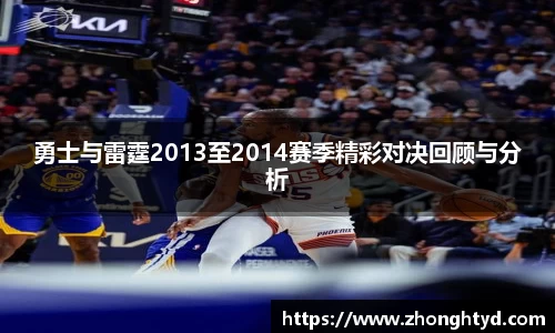 勇士与雷霆2013至2014赛季精彩对决回顾与分析