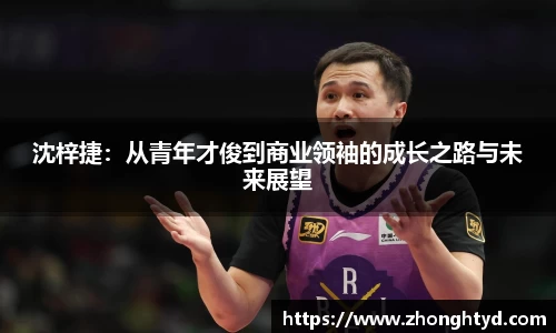 沈梓捷：从青年才俊到商业领袖的成长之路与未来展望