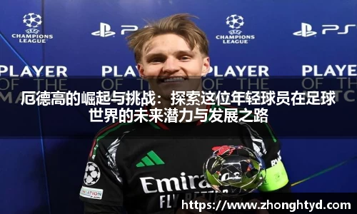 厄德高的崛起与挑战：探索这位年轻球员在足球世界的未来潜力与发展之路